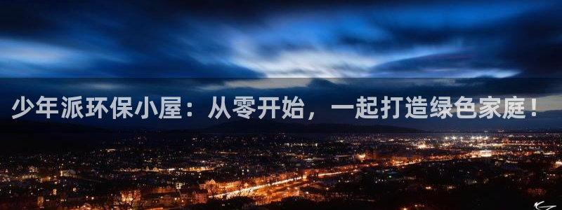 沐鸣2平台在哪里：少年派环保小屋：从零开始，一起打造绿色家庭