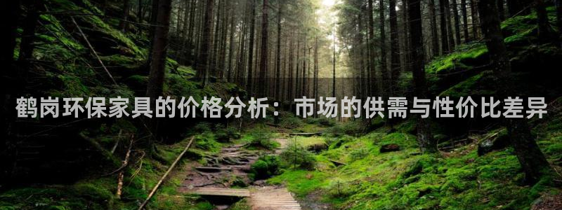沐鸣2平台分红：鹤岗环保家具的价格分析：市场的供需与性价比差